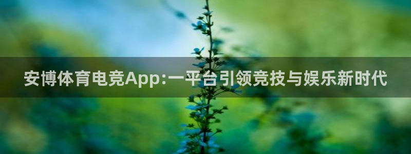 乐竞电竞app官方入口下载：安博体育电竞App:一平台引领竞技与娱乐新时代