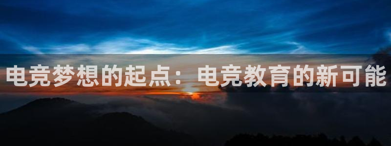 乐竞电竞app官方入口下载：电竞梦想的起点：电竞教育的新可能