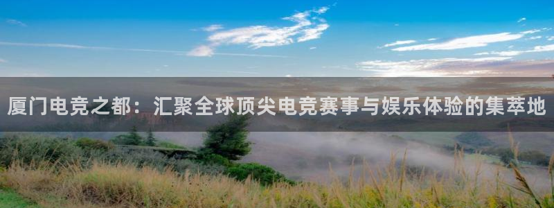 成都乐竞电竞：厦门电竞之都：汇聚全球顶尖电竞赛事与娱乐体验的集萃地